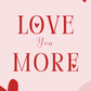 Love You More - Valentine's Bundle